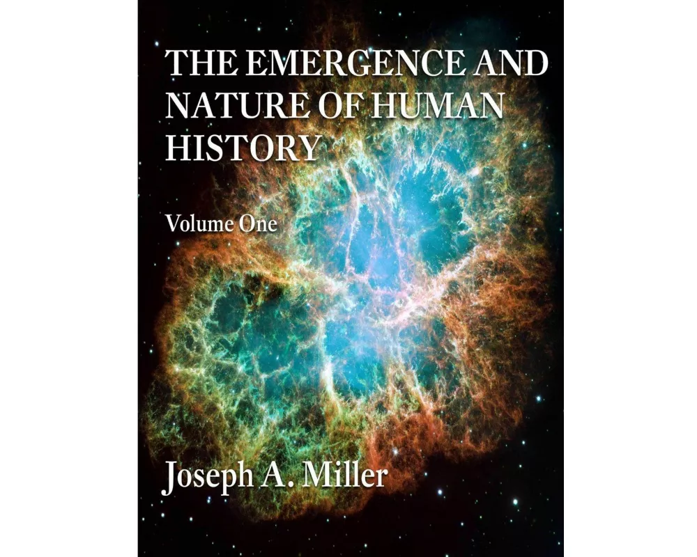 The Emergence and Nature of Human History Volume One