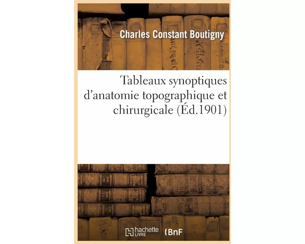 Tableaux Synoptiques D'Anatomie Topographique Et Chirurgicale
