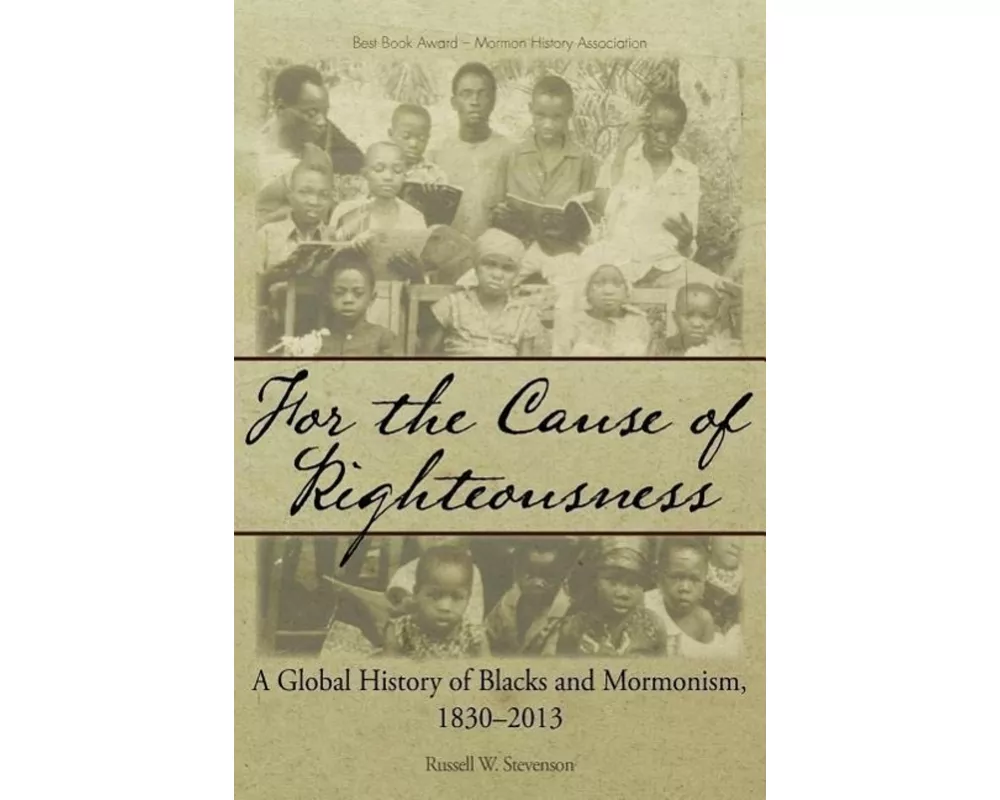 For the Cause of Righteousness: A Global History of Blacks and Mormonism, 1830-2013