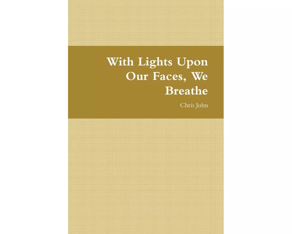 With Lights Upon Our Faces, We Breathe