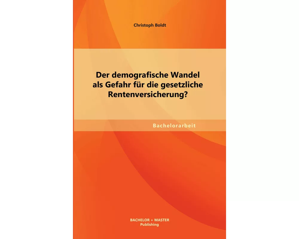Der demografische Wandel als Gefahr für die gesetzliche Rentenversicherung?