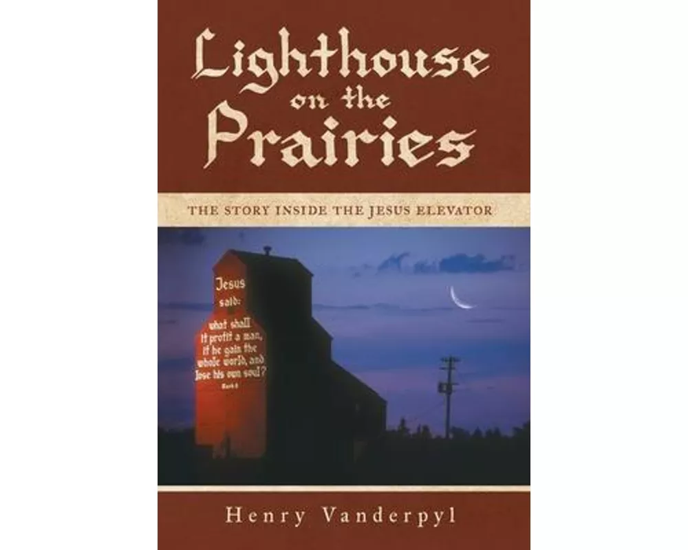 Lighthouse on the Prairies: The Story Inside the Jesus Elevator
