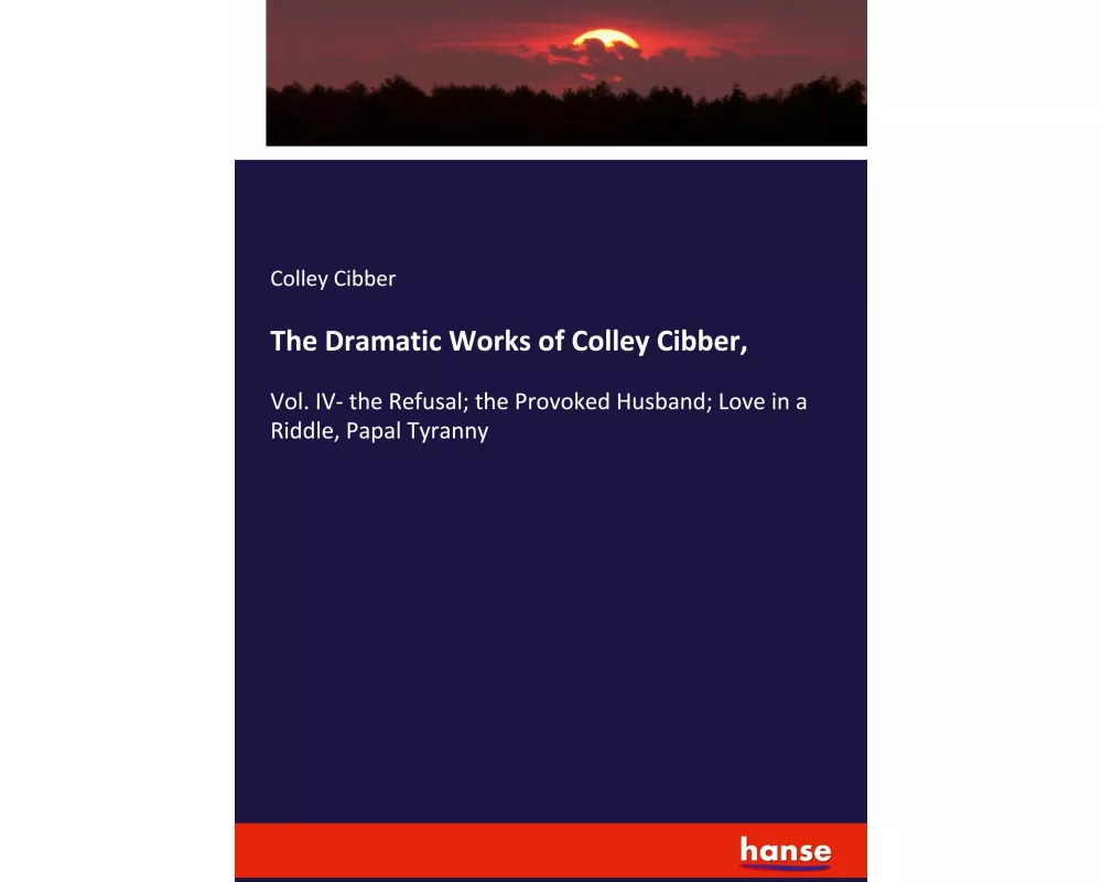 The Dramatic Works of Colley Cibber