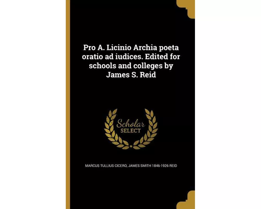 Pro A. Licinio Archia poeta oratio ad iudices. Edited for schools and colleges by James S. Reid