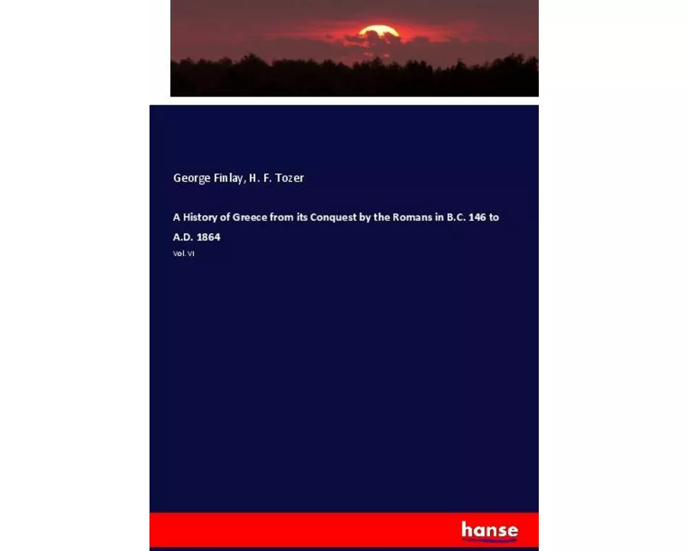 A History of Greece from its Conquest by the Romans in B.C. 146 to A.D. 1864