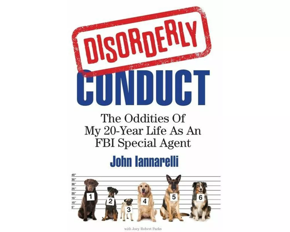 Disorderly Conduct: The Oddities Of My 20-Year Life As An FBI Special Agent