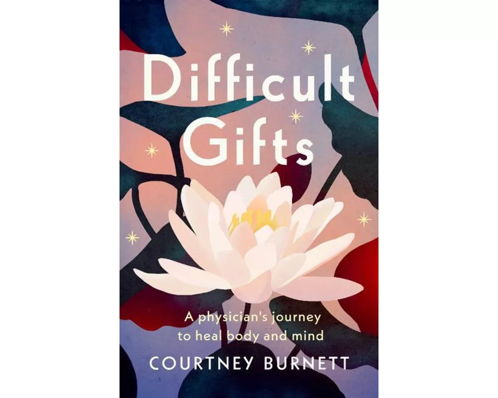 Difficult Gifts: A Physician's Journey to Heal Body and Mind