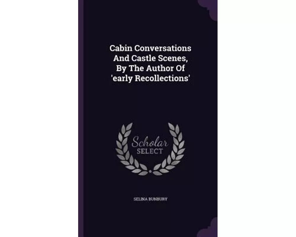 Cabin Conversations And Castle Scenes, By The Author Of 'early Recollections'
