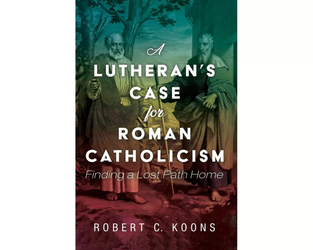 A Lutheran's Case for Roman Catholicism