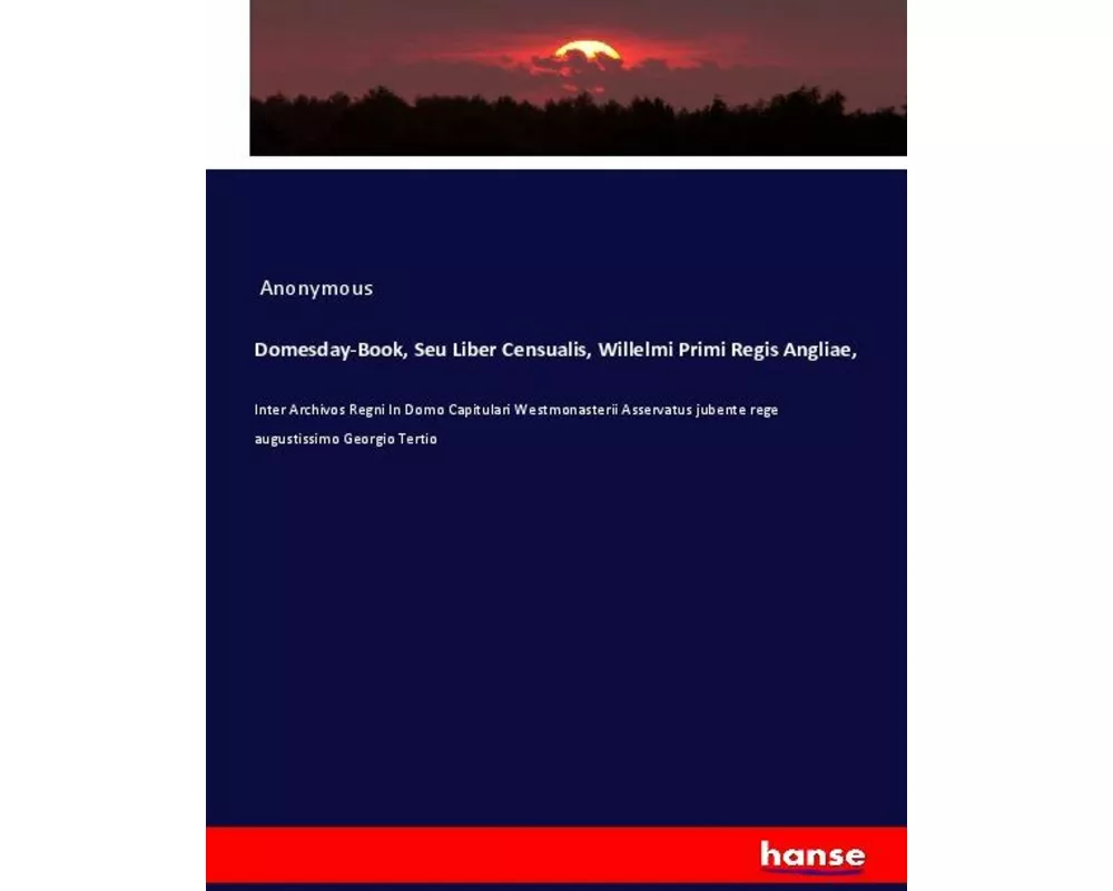 Domesday-Book, Seu Liber Censualis, Willelmi Primi Regis Angliae