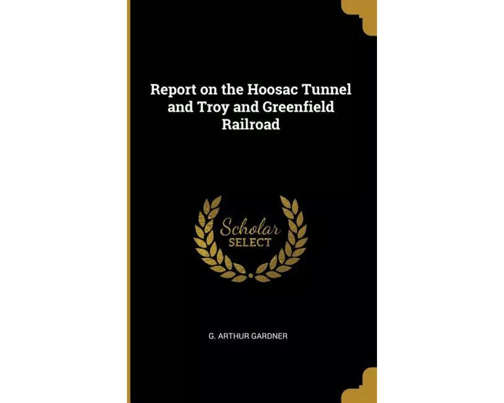 Report on the Hoosac Tunnel and Troy and Greenfield Railroad