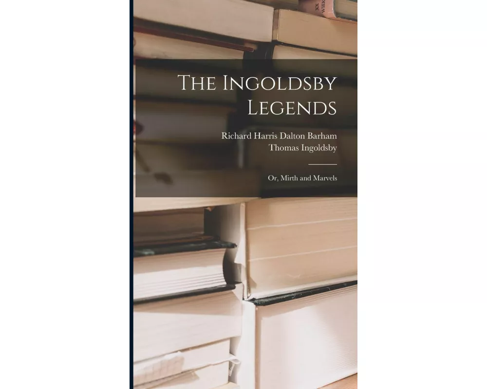 The Ingoldsby Legends: Or, Mirth and Marvels