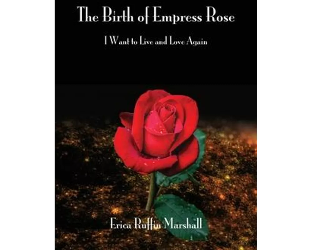 The Birth of Empress Rose: I Want to Live and Love Again