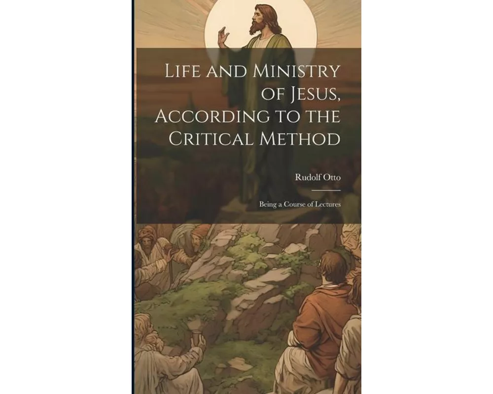 Life and Ministry of Jesus, According to the Critical Method: Being a Course of Lectures
