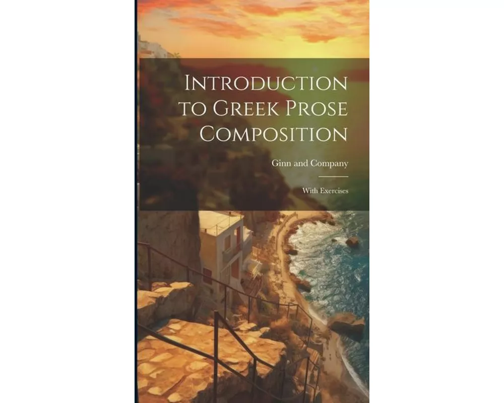 Introduction to Greek Prose Composition; With Exercises