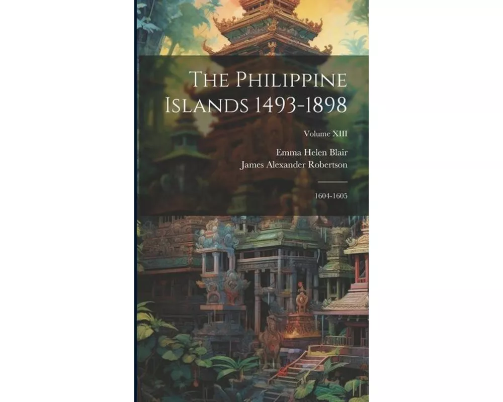 The Philippine Islands 1493-1898: 1604-1605; Volume XIII