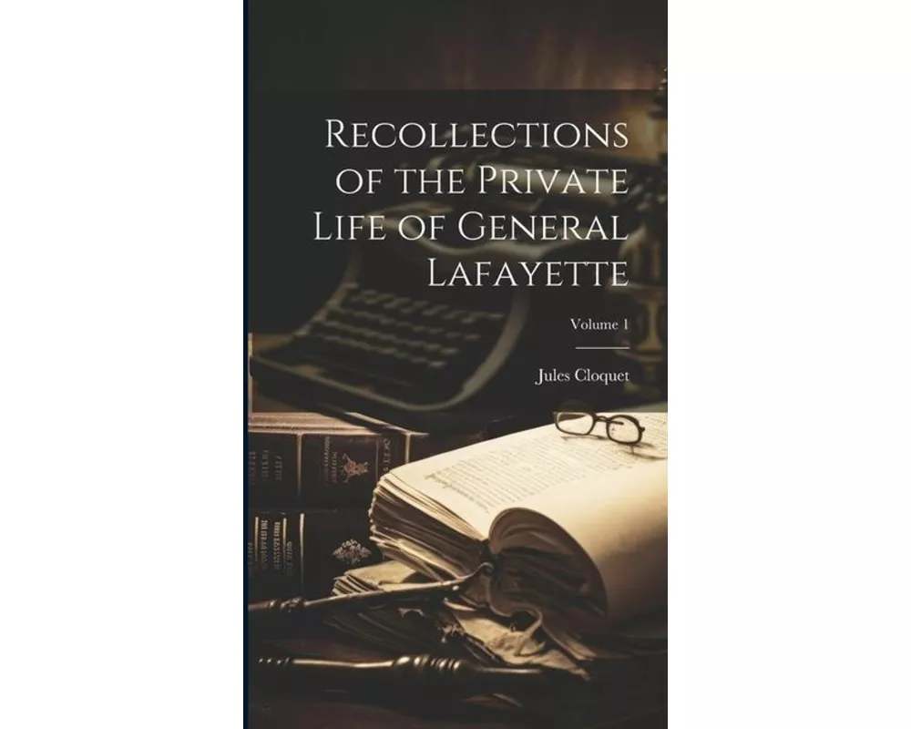 Recollections of the Private Life of General Lafayette; Volume 1