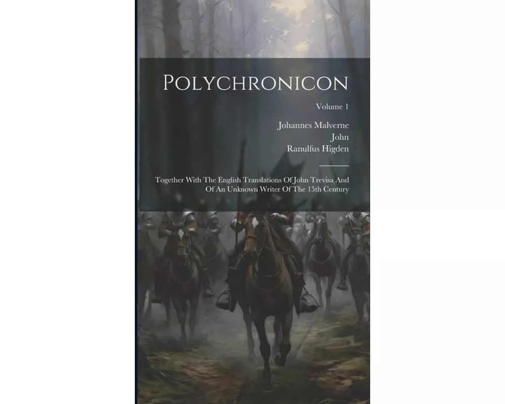 Polychronicon: Together With The English Translations Of John Trevisa And Of An Unknown Writer Of The 15th Century; Volume 1