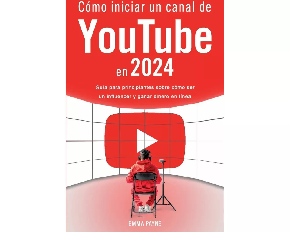 Cómo iniciar un canal de YouTube en 2024 - Guía para principiantes sobre cómo ser un influencer y ganar dinero en línea