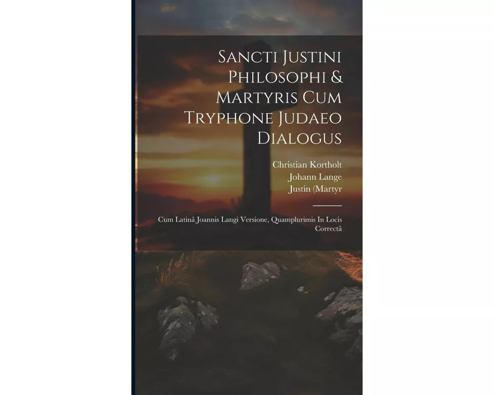 Sancti Justini Philosophi & Martyris Cum Tryphone Judaeo Dialogus: Cum Latinâ Joannis Langi Versione, Quamplurimis In Locis Correctâ