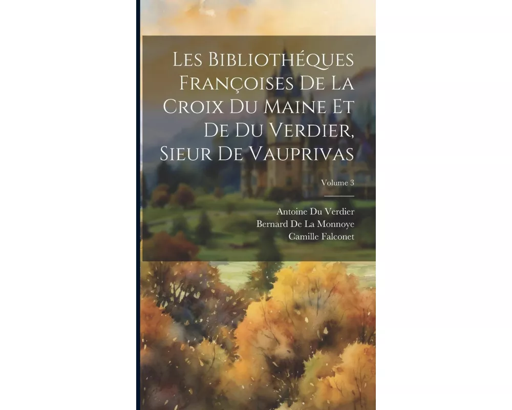 Les Bibliothéques Françoises De La Croix Du Maine Et De Du Verdier, Sieur De Vauprivas; Volume 3