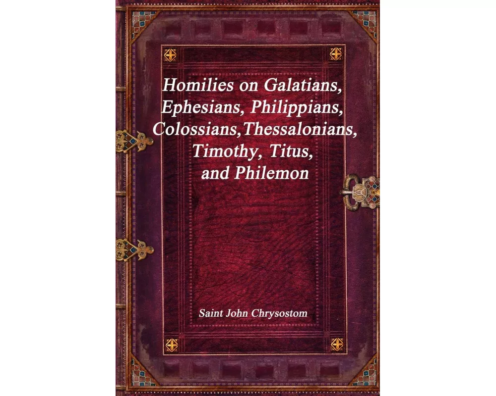 Homilies on Galatians, Ephesians, Philippians, Colossians, Thessalonians, Timothy, Titus, and Philemon