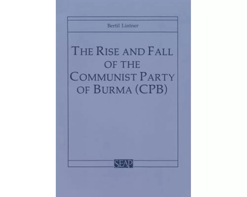 The Rise and Fall of the Communist Party of Burma (CPB)
