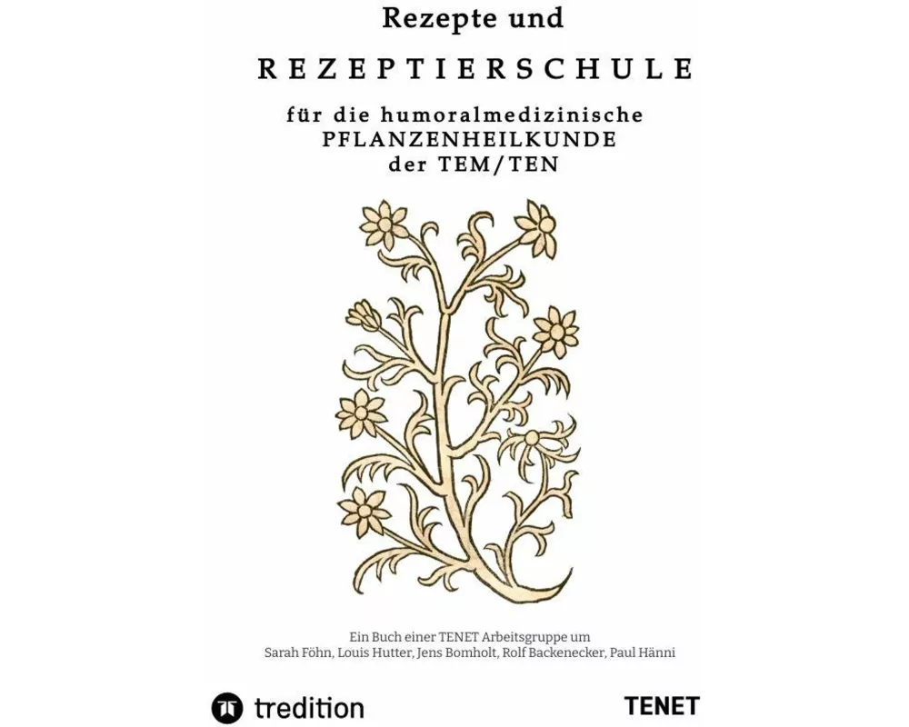 Rezepte und Rezeptierschule für die humoralmedizinische Pflanzenheilkunde der TEN / TEM