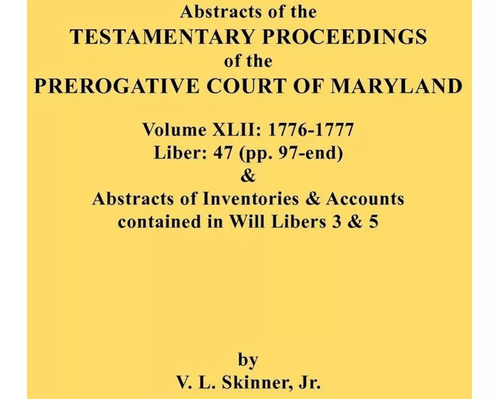 Abstracts of the Testamentary Proceedings of the Prerogative Court of Maryland. Volume XLII