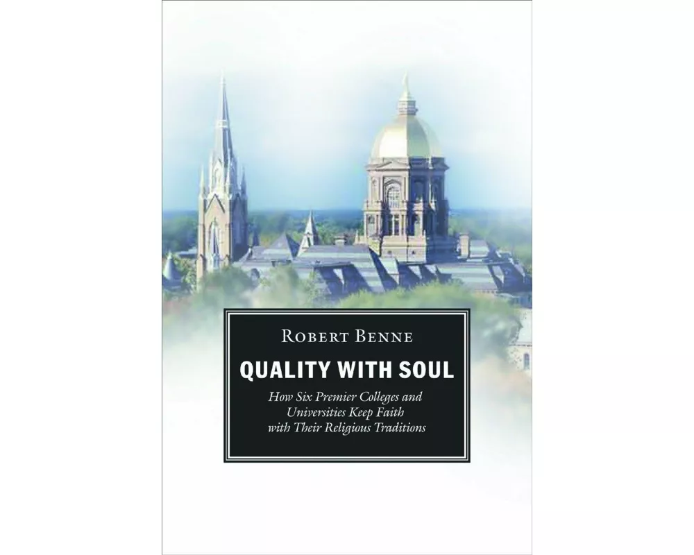 Quality with Soul, How Six Premier Colleges and Universities Keep Faith with Their Religious Traditions