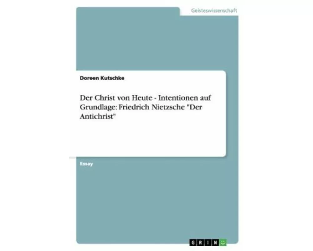Der Christ von Heute - Intentionen auf Grundlage: Friedrich Nietzsche "Der Antichrist"