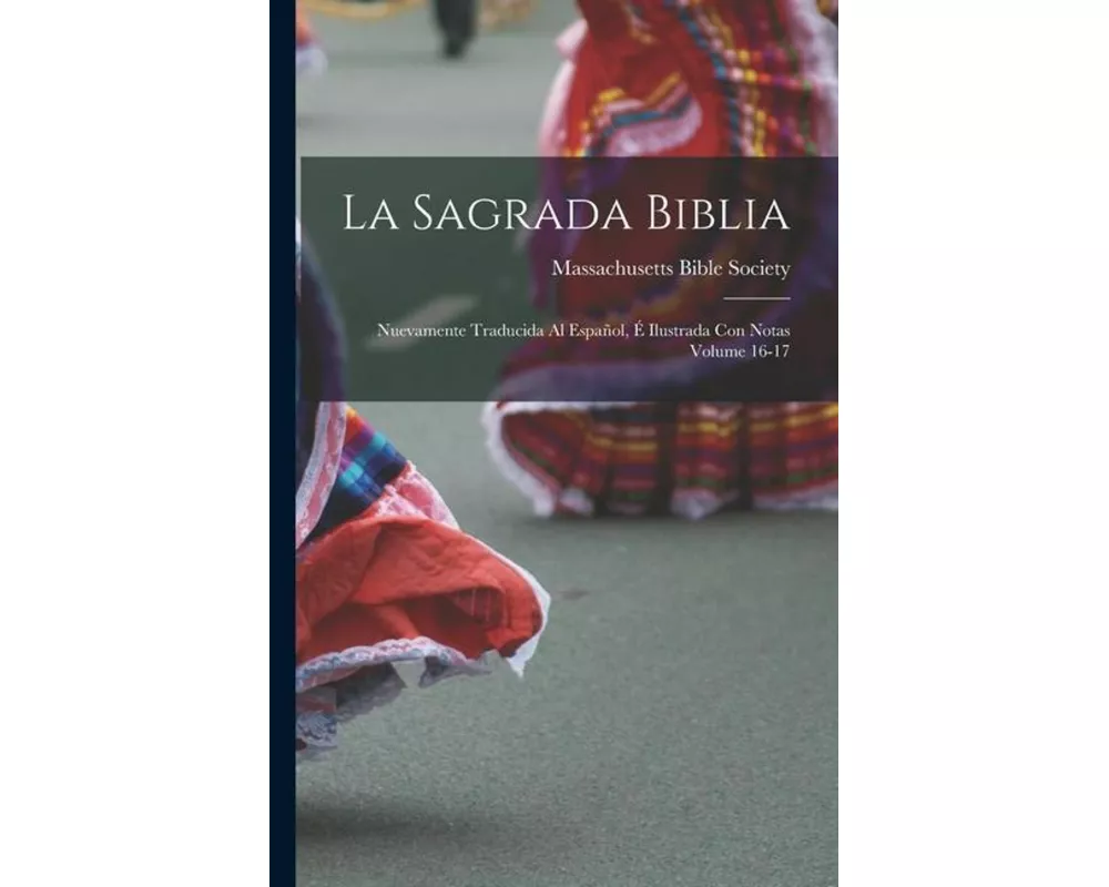 La Sagrada Biblia: Nuevamente traducida al español, é ilustrada con notas Volume 16-17