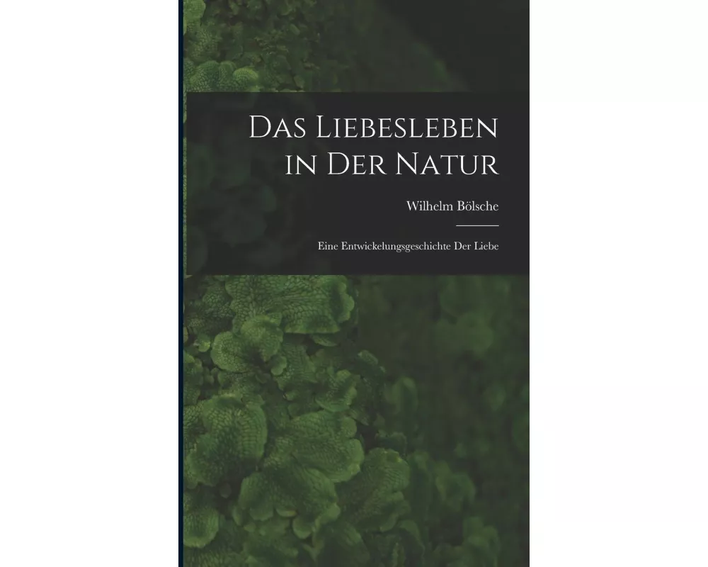 Das Liebesleben in der Natur: Eine Entwickelungsgeschichte der Liebe