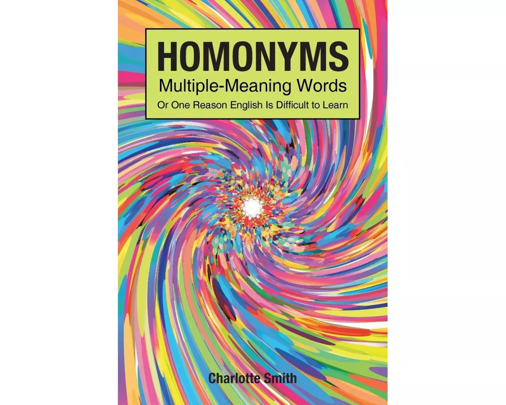 Homonyms; Multiple-Meaning Words; Or One Reason English is Difficult to Learn