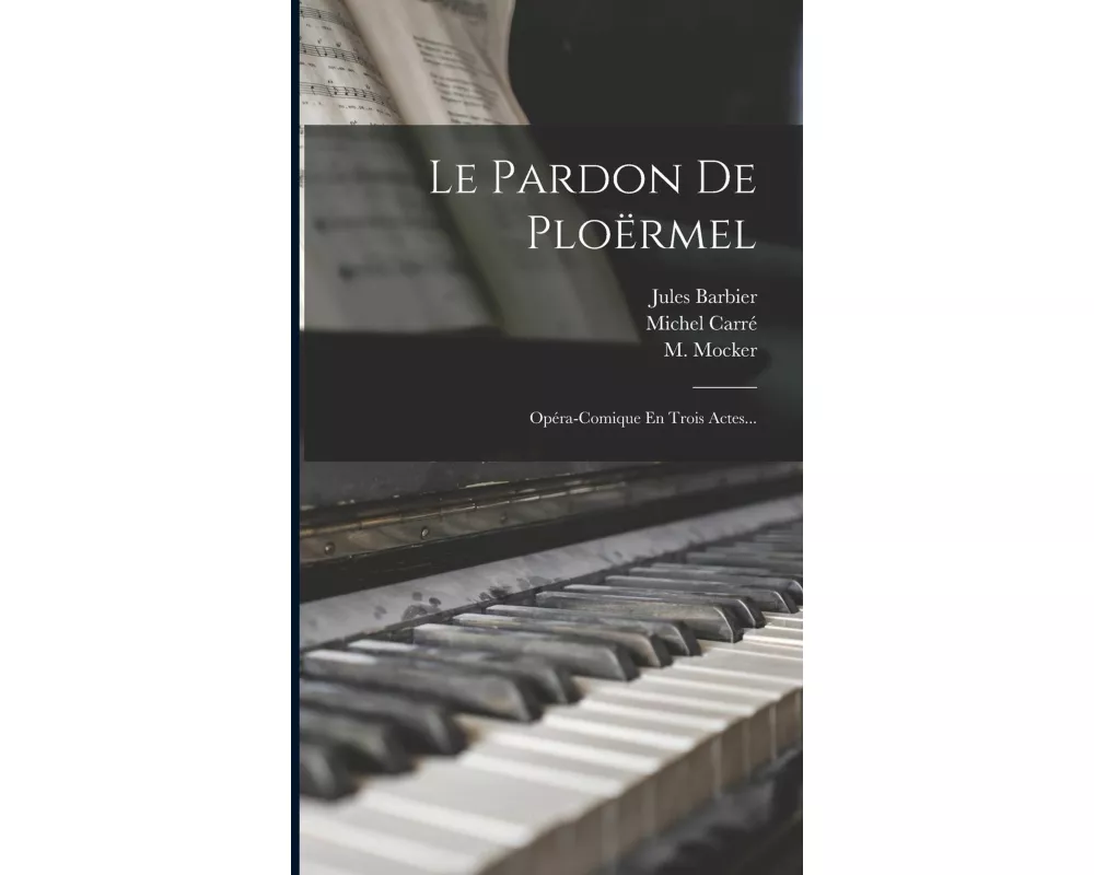 Le Pardon De Ploërmel: Opéra-comique En Trois Actes