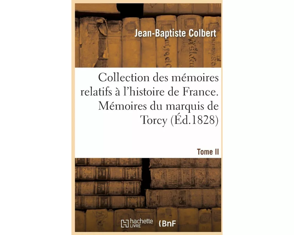 Collection des mémoires relatifs à l'histoire de France. Mémoires du marquis de Torcy , T.II