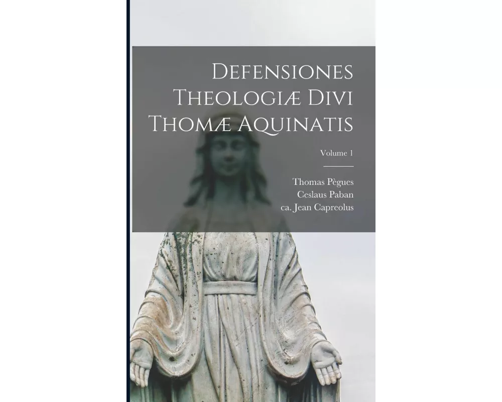 Defensiones theologiæ divi Thomæ Aquinatis; Volume 1