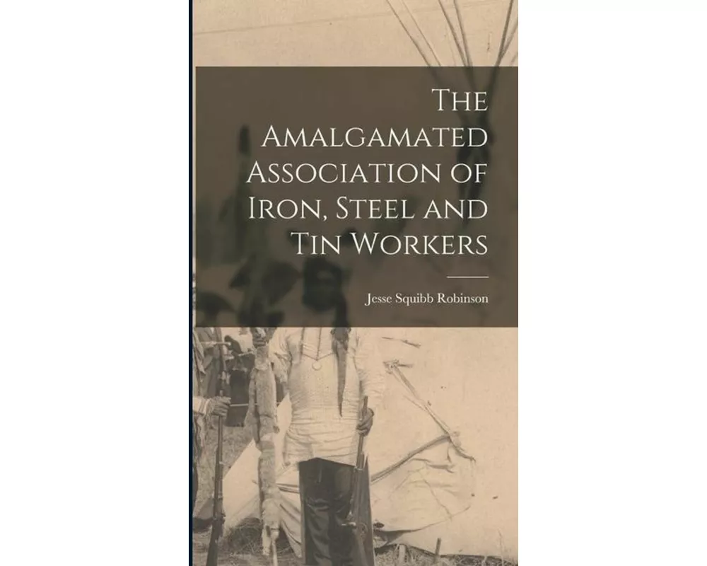The Amalgamated Association of Iron, Steel and Tin Workers