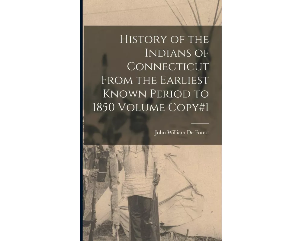 History of the Indians of Connecticut From the Earliest Known Period to 1850 Volume Copy#1