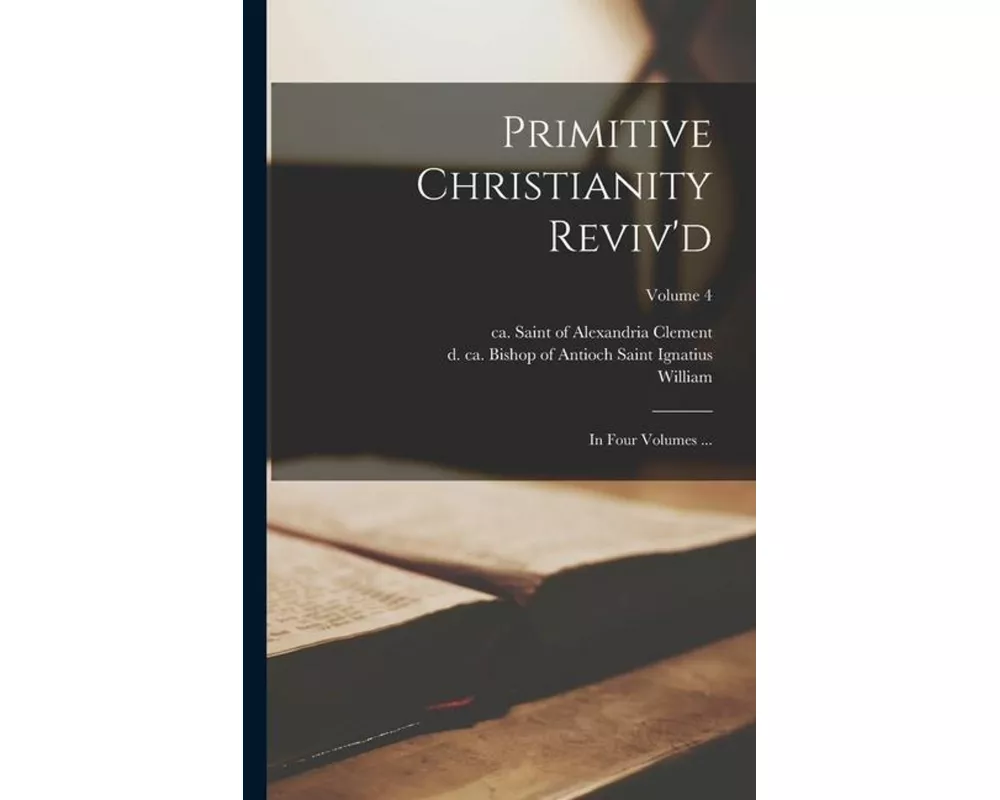 Primitive Christianity Reviv'd: In Four Volumes ...; Volume 4