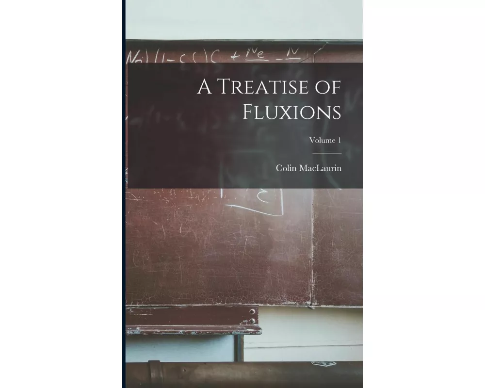A Treatise of Fluxions; Volume 1