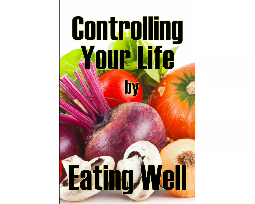 Controlling Your Life by Eating Well
