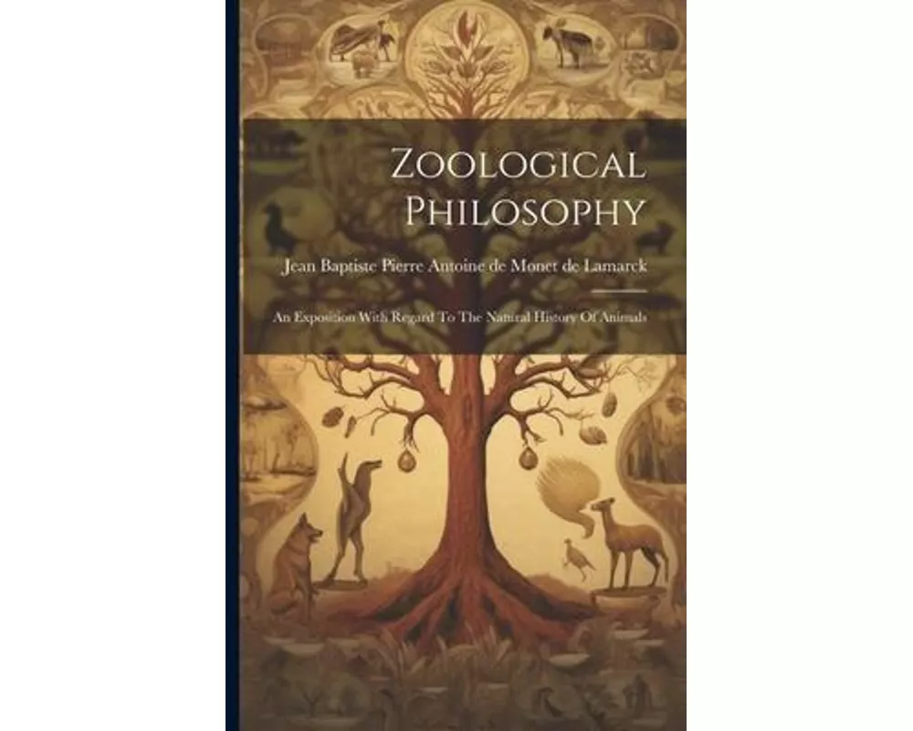 Zoological Philosophy: An Exposition With Regard To The Natural History Of Animals