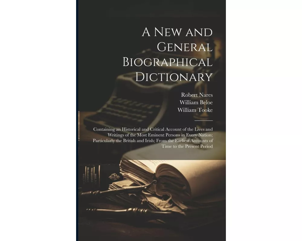 A New and General Biographical Dictionary: Containing an Historical and Critical Account of the Lives and Writings of the Most Eminent Persons in Ever