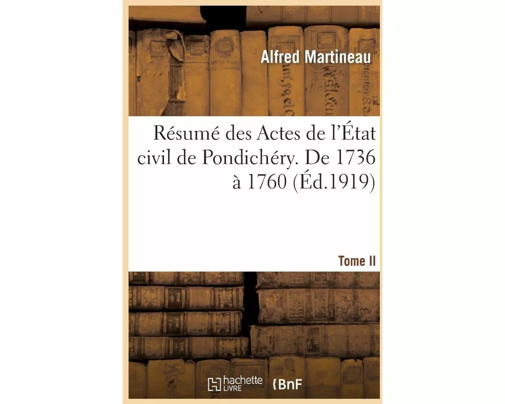 Résumé Des Actes de l'État Civil de Pondichéry. Tome II, de 1736 À 1760