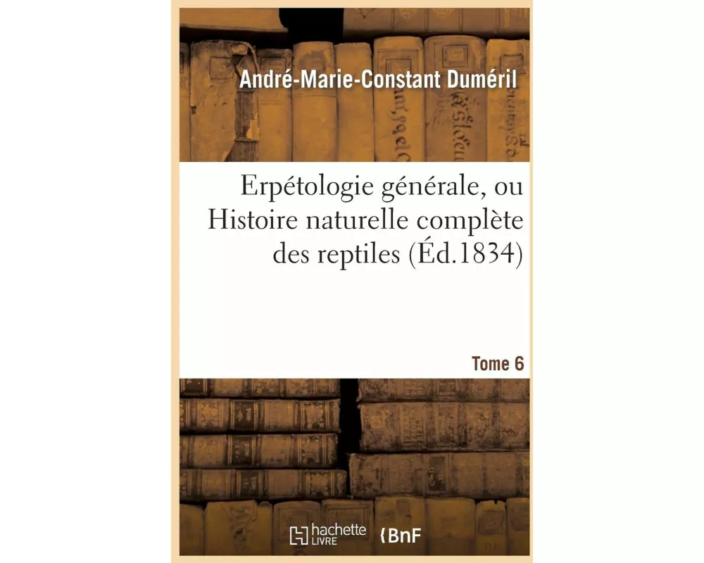 Erpétologie Générale, Ou Histoire Naturelle Complète Des Reptiles. Tome 6