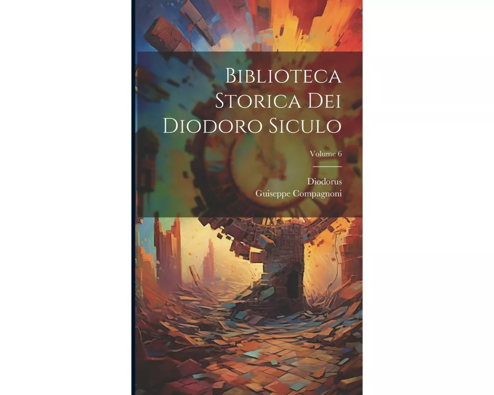 Biblioteca Storica Dei Diodoro Siculo; Volume 6