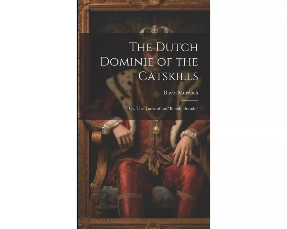 The Dutch Dominie of the Catskills ; or, The Times of the "Bloody Brandt."
