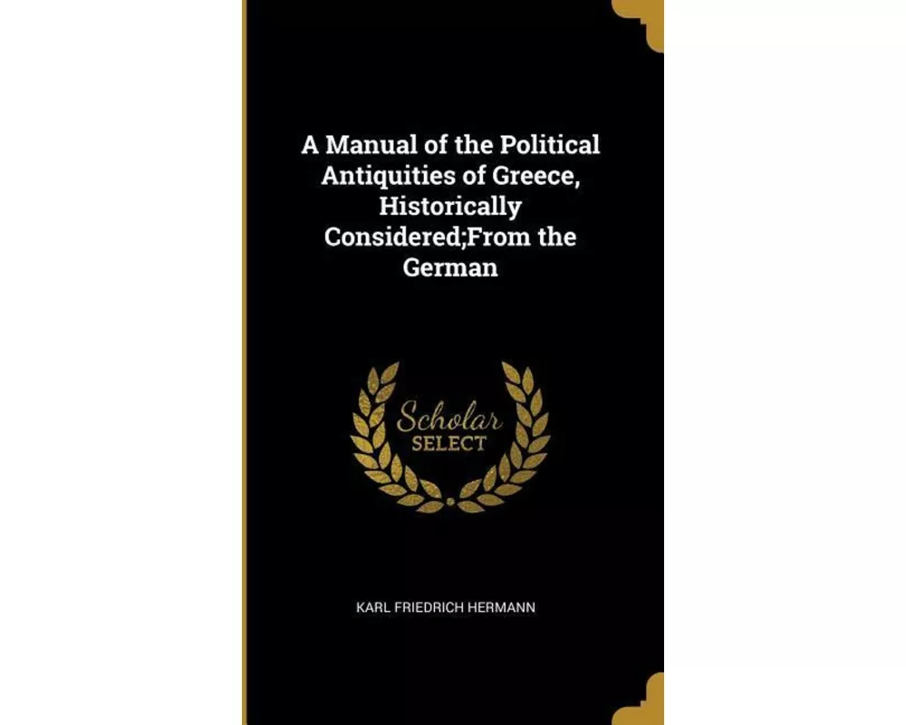 A Manual of the Political Antiquities of Greece, Historically Considered;From the German