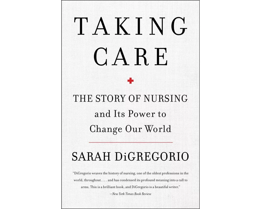 Taking Care: The Story Of Nursing And Its Power To Change Our World